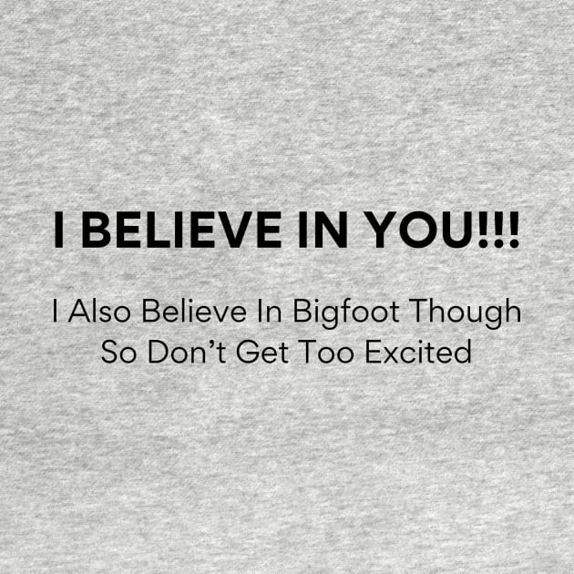 Quirky 'I Believe In You Tee - Bigfoot Enthusiast Shirt - Fun Sasquatch Gift for Friends - Lighthearted Encouragement Apparel by TeeGeek Boutique